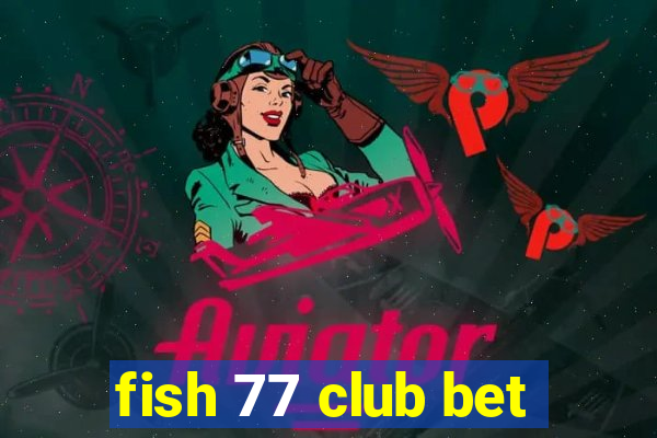 fish 77 club bet